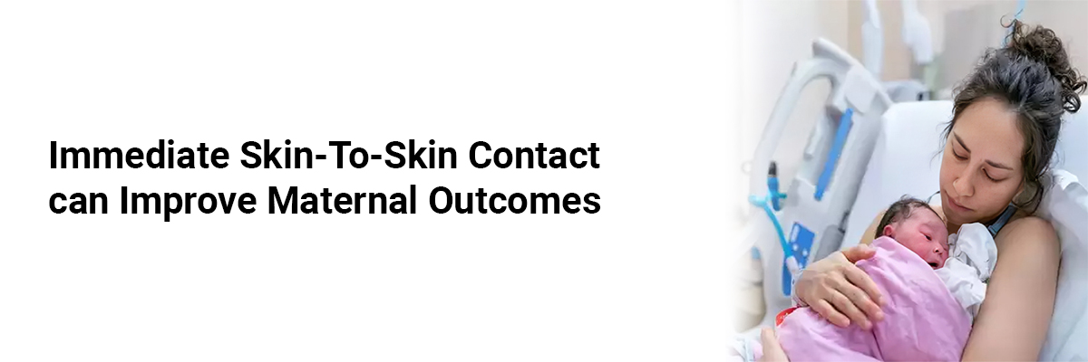 Immediate skin-to-skin contact can improve maternal outcomes
