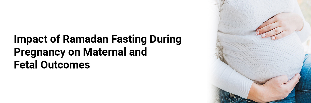 Impact of Ramadan fasting during pregnancy on maternal and fetal outcomes
