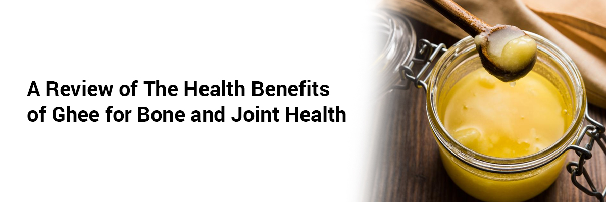 A Review of the Health Benefits of Ghee for Bone and Joint Health