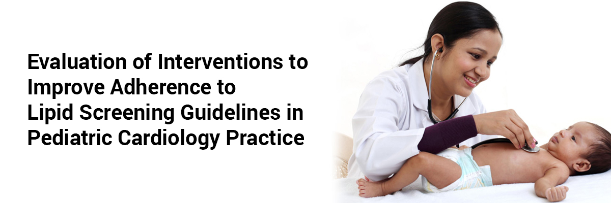 Evaluation of Interventions to Improve Adherence to Lipid Screening Guidelines in Pediatric Cardiology Practice