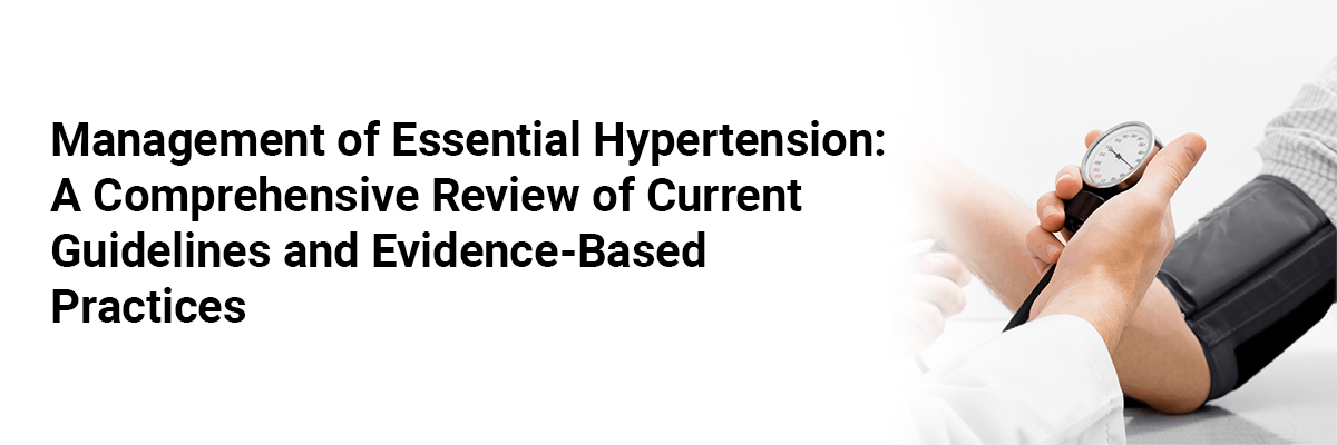 Management of Essential Hypertension: A Comprehensive Review of Current Guidelines and Evidence-Based Practices