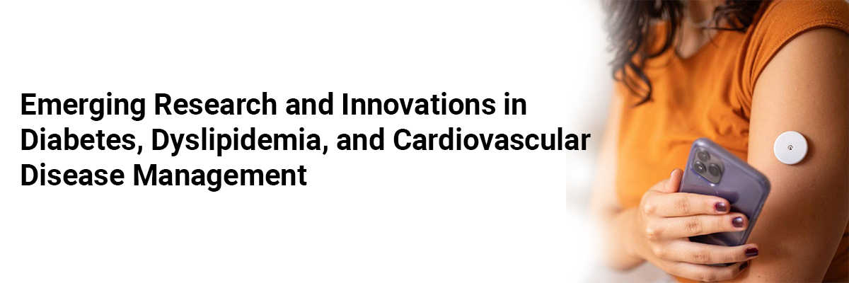 Emerging Research and Innovations in Diabetes, Dyslipidemia, and Cardiovascular Disease Management