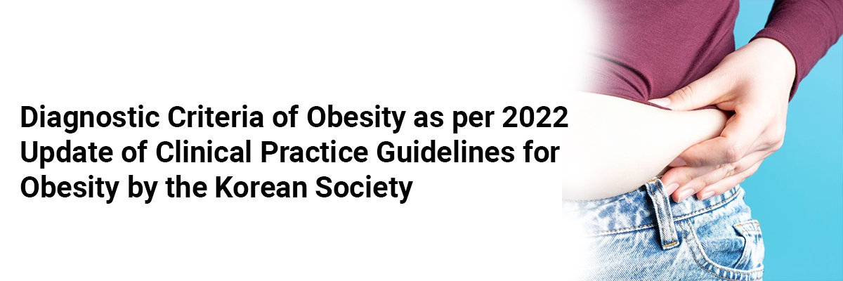 Diagnostic Criteria of Obesity as per 2022 Update of Clinical Practice Guidelines for Obesity by the Korean Society