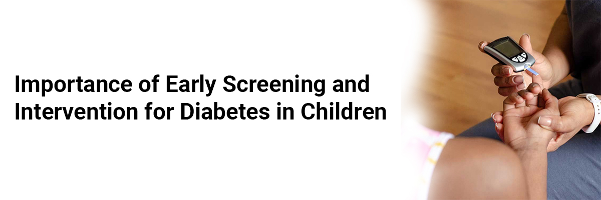 Importance of Early Screening and Intervention for Diabetes in Children