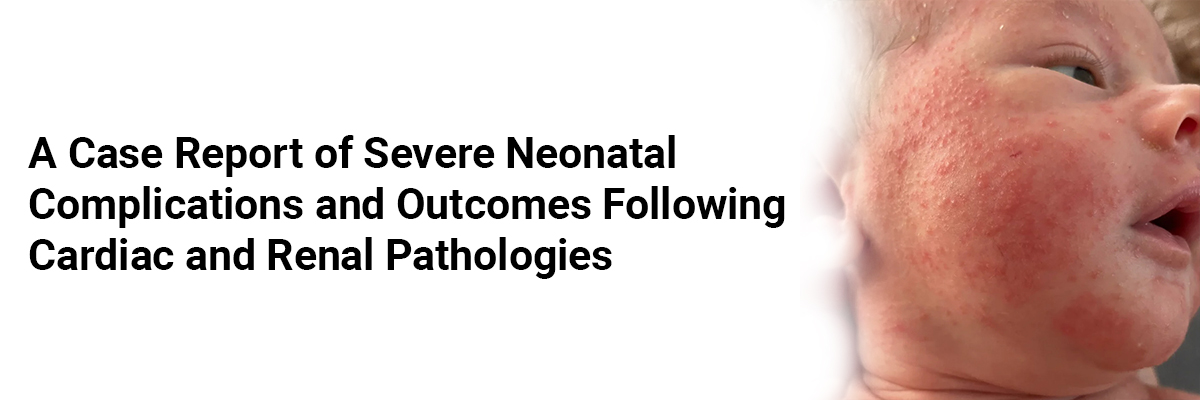 A Case Report of Severe Neonatal Complications and Outcomes Following Cardiac and Renal Pathologies