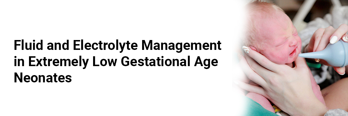 Fluid and Electrolyte Management in Extremely Low Gestational Age Neonates 
