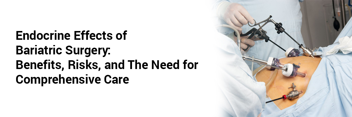 Endocrine Effects of Bariatric Surgery: Benefits, Risks, and the Need for Comprehensive Care