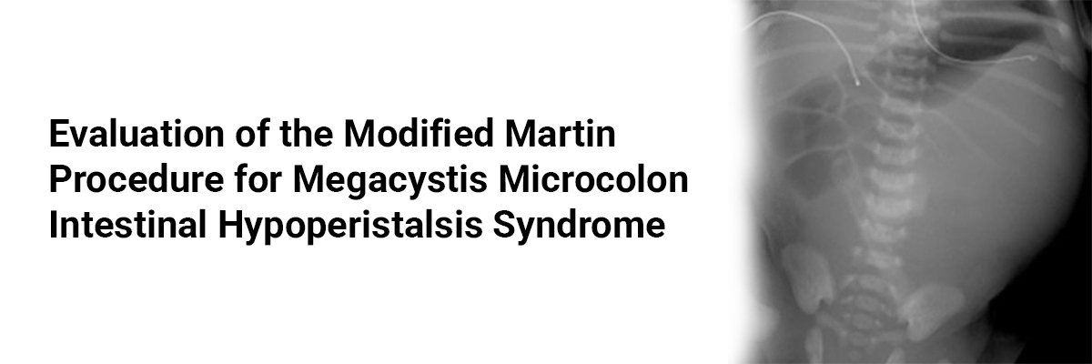 Evaluation of the Modified Martin Procedure for Megacystis Microcolon Intestinal Hypoperistalsis Syndrome