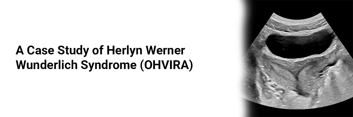 A case study of Herlyn Werner Wunderlich Syndrome (OHVIRA) 