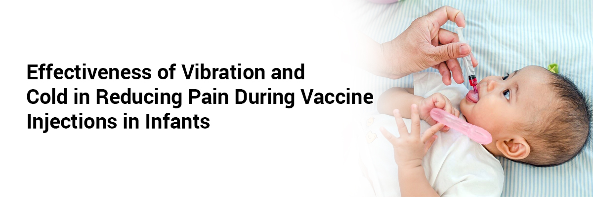 Effectiveness of Vibration and Cold in Reducing Pain During Vaccine Injections in Infants
