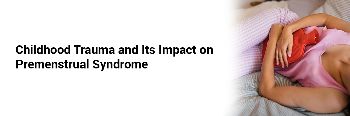 Childhood Trauma and Its Impact on Premenstrual Syndrome