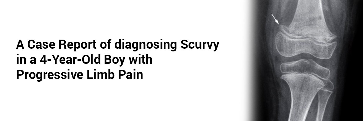 A Case Report of diagnosing Scurvy in a 4-Year-Old Boy with Progressive Limb Pain