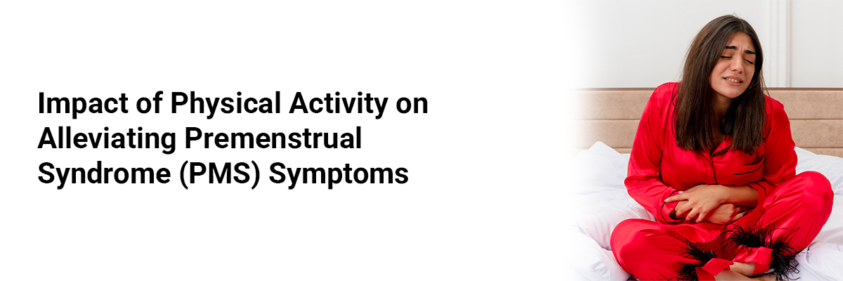 Impact of Physical Activity on Alleviating Premenstrual Syndrome (PMS) Symptoms