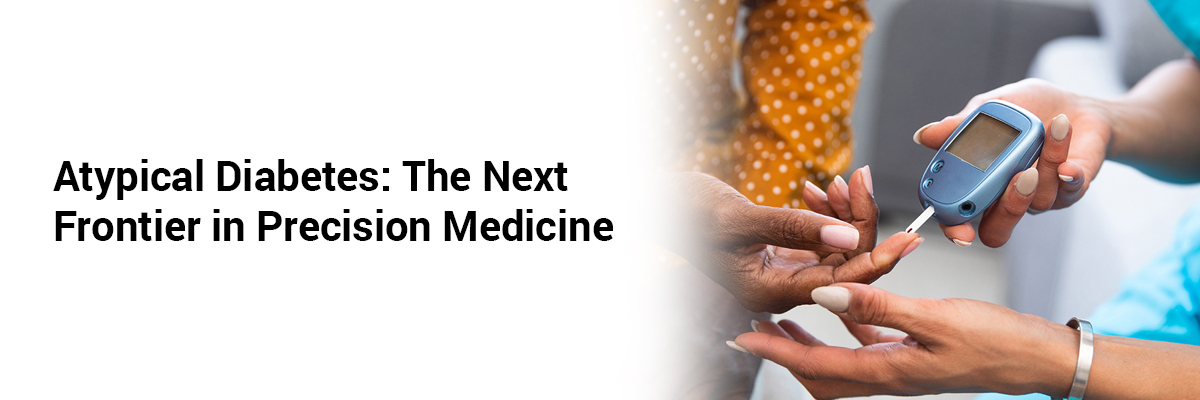 Atypical Diabetes: The Next Frontier in Precision Medicine