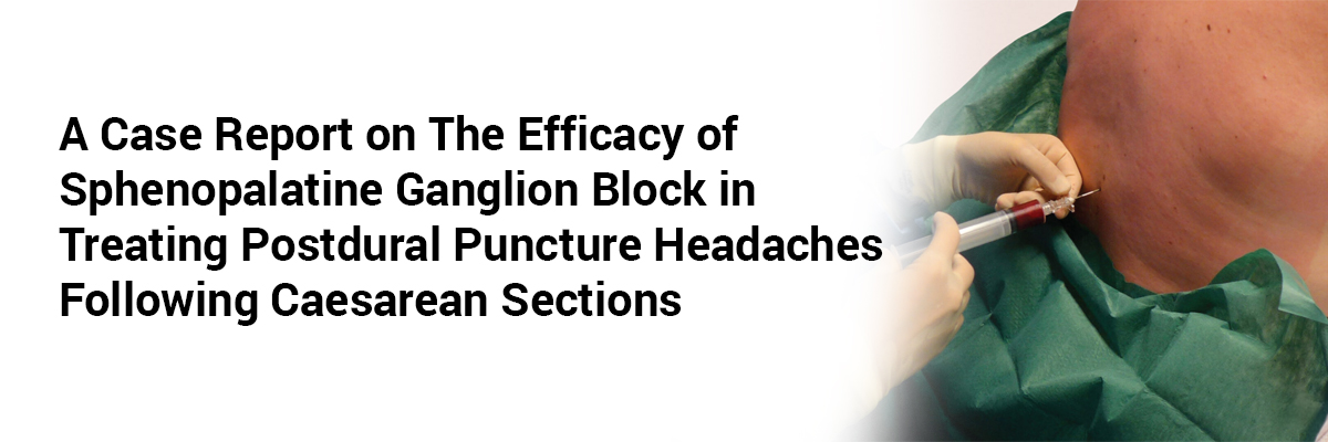 A case report on the efficacy of sphenopalatine ganglion block in treating postdural puncture headaches following caesarean sections