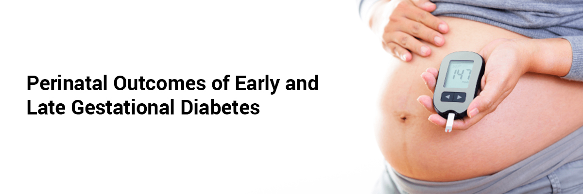 Perinatal Outcomes of Early and Late Gestational Diabetes