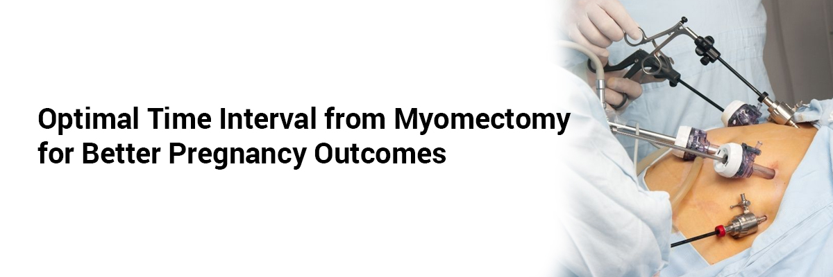 Optimal Time Interval from Myomectomy for Better Pregnancy Outcomes