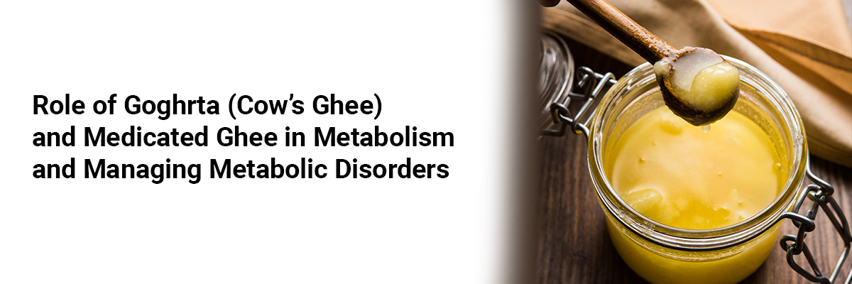 Role of Goghrta (Cow's Ghee) and Medicated Ghee in Metabolism and Managing Metabolic Disorders