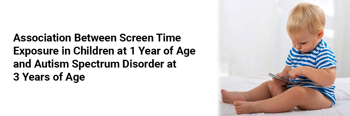 Association between Screen Time Exposure in Children at 1 Year of Age and Autism Spectrum Disorder at 3 Years of Age