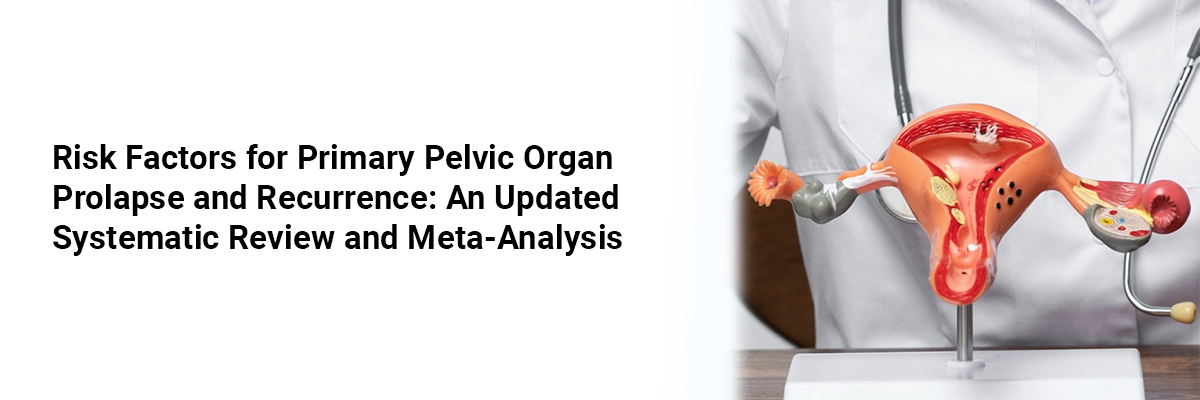 Risk Factors for Primary Pelvic Organ Prolapse and Recurrence: An Updated Systematic Review and Meta-Analysis