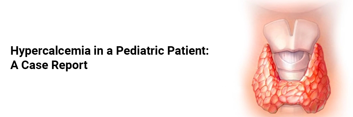 Hypercalcemia in A Pediatric Patient: A case Report