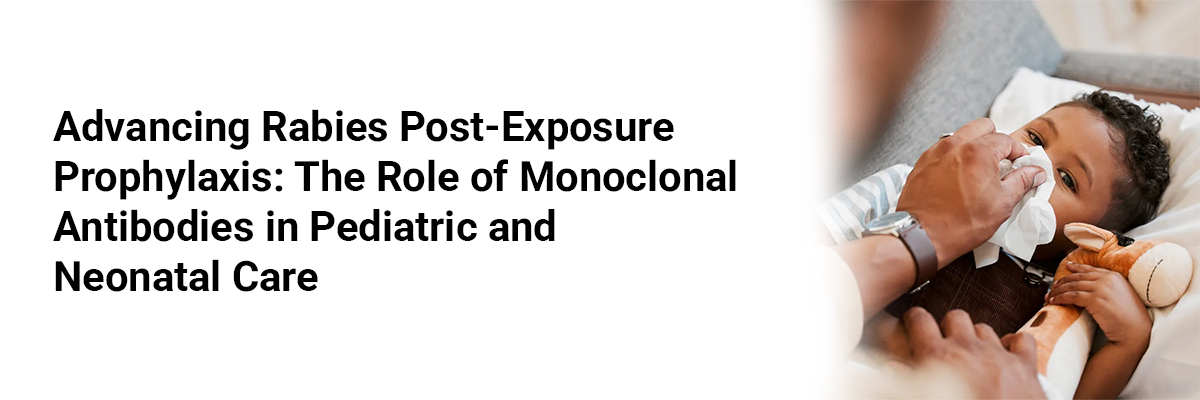 Advancing Rabies Post-Exposure Prophylaxis: The Role of Monoclonal Antibodies in Pediatric and Neonatal Care