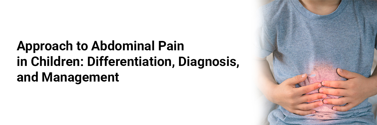 Approach to Abdominal Pain in Children: Differentiation, Diagnosis, and Management