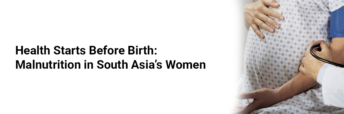 Health Starts Before Birth: Malnutrition in South Asia’s Women