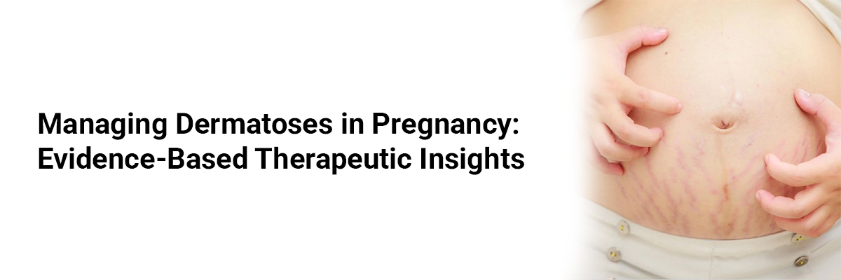Managing Dermatoses in Pregnancy: Evidence-Based Therapeutic Insights