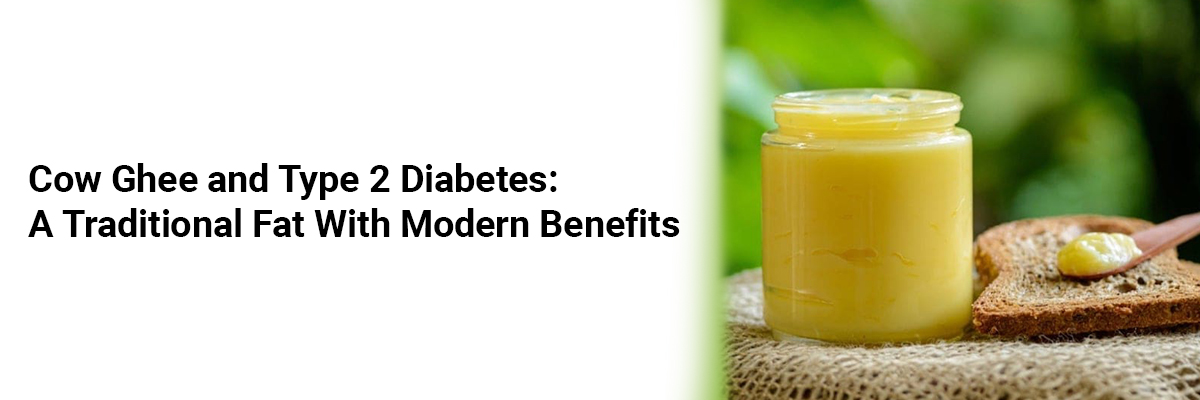 Cow Ghee and Type 2 Diabetes: A Traditional Fat with Modern Benefits