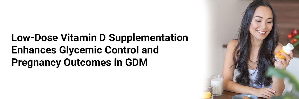 Low-Dose Vitamin D Supplementation Enhances Glycemic Control and Pregnancy Outcomes in GDM