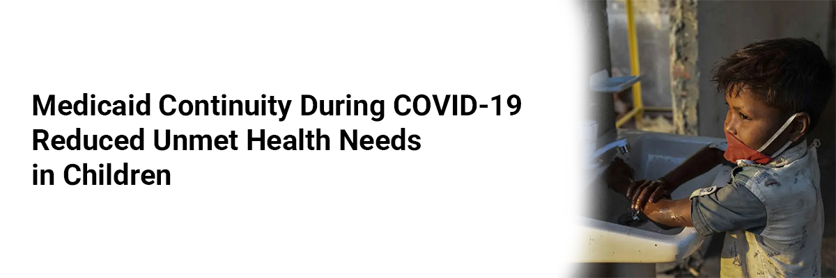 Medicaid Continuity During COVID-19 Reduced Unmet Health Needs in Children
