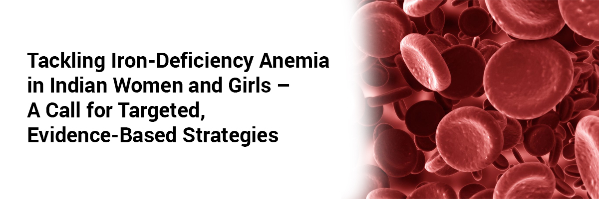 Tackling Iron-Deficiency Anemia in Indian Women and Girls – A Call for Targeted, Evidence-Based Strategies