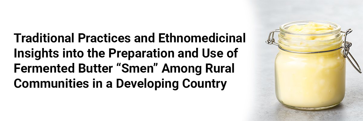 Traditional Practices and Ethnomedicinal Insights into the Preparation and Use of Fermented Butter 