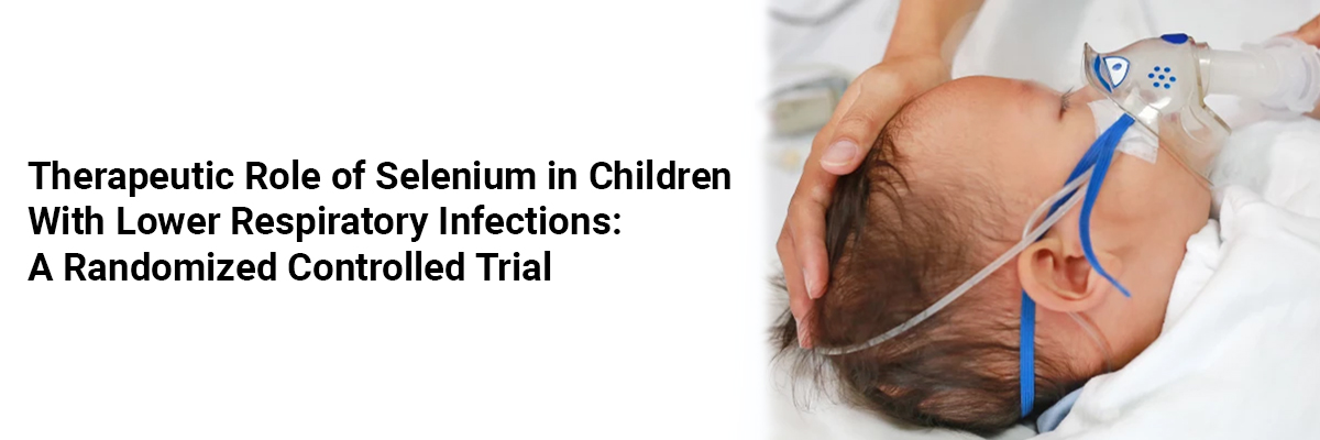 Therapeutic Role of Selenium in Children with Lower Respiratory Infections: A Randomized Controlled Trial
