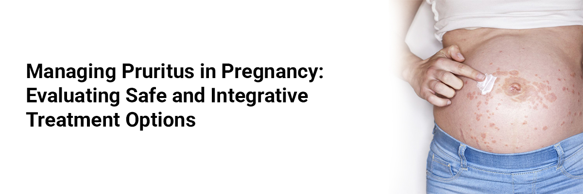 Managing Pruritus in Pregnancy: Evaluating Safe and Integrative Treatment Options