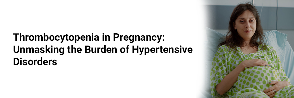 Thrombocytopenia in Pregnancy: Unmasking the Burden of Hypertensive Disorders