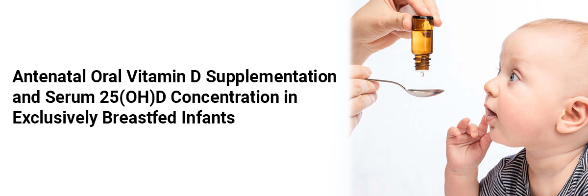 Antenatal Oral Vitamin D Supplementation and Serum 25(OH)D Concentration in Exclusively Breastfed Infants