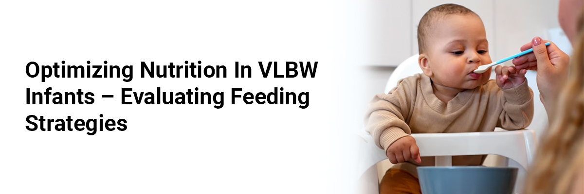 Optimizing Nutrition in VLBW Infants – Evaluating Feeding Strategies