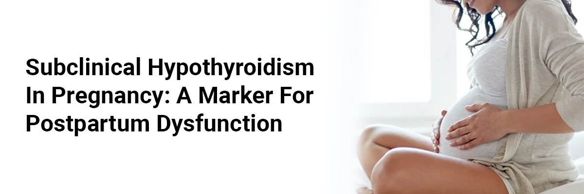 Subclinical Hypothyroidism in Pregnancy: A Marker for Postpartum Dysfunction