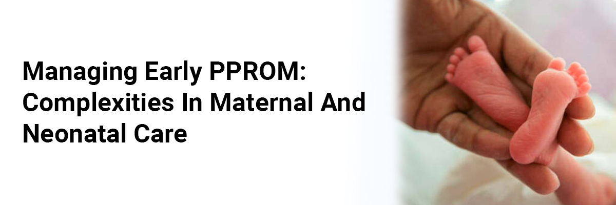 Managing Early PPROM: Complexities in Maternal and Neonatal Care