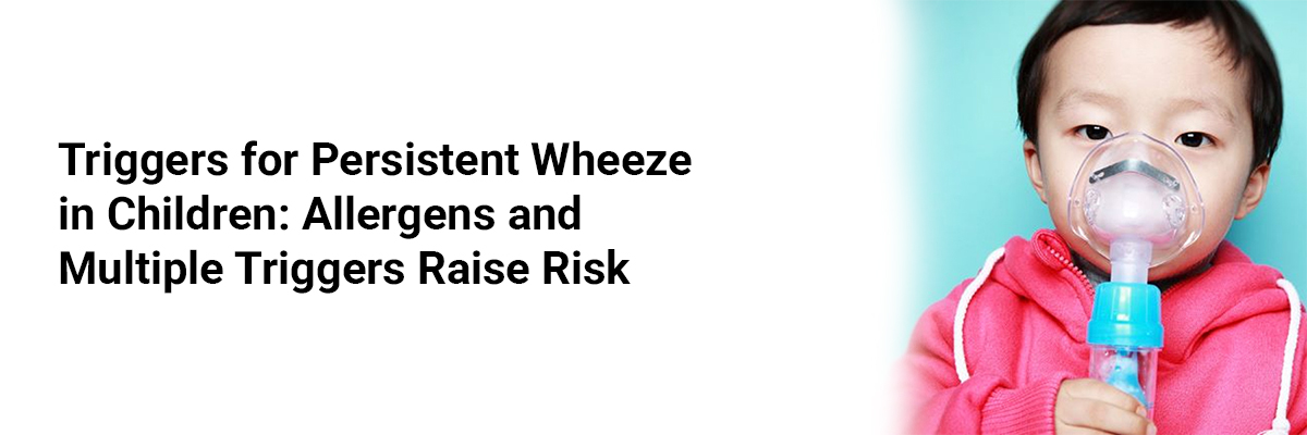 Triggers for Persistent Wheeze in Children: Allergens and Multiple Triggers Raise Risk