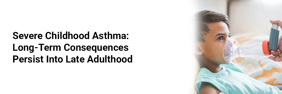 Severe Childhood Asthma: Long-Term Consequences Persist Into Late Adulthood