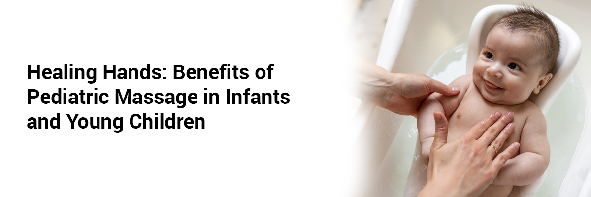 Healing Hands: Benefits of Pediatric Massage in Infants and Young Children