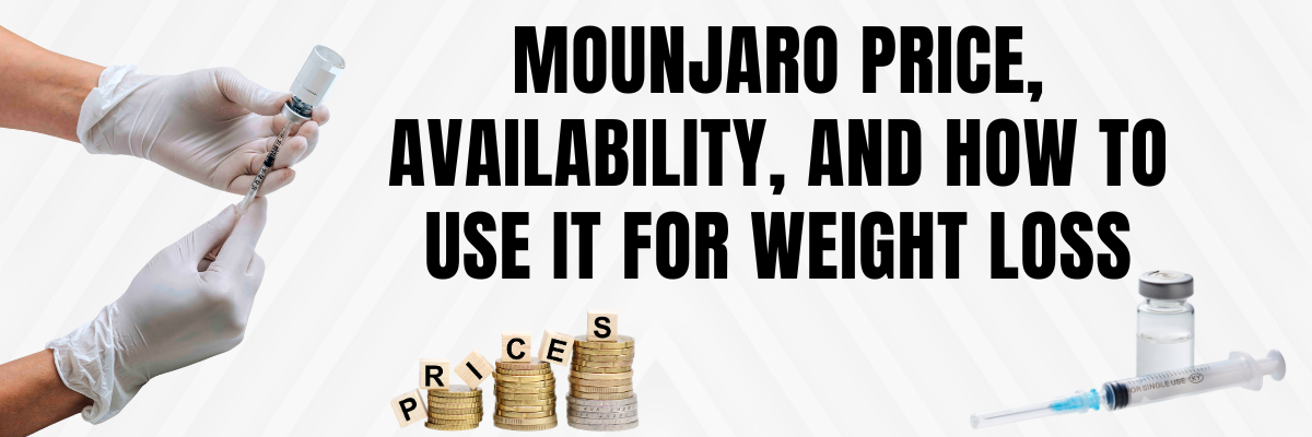 Mounjaro Price, Availability, and How to Use It for Weight Loss