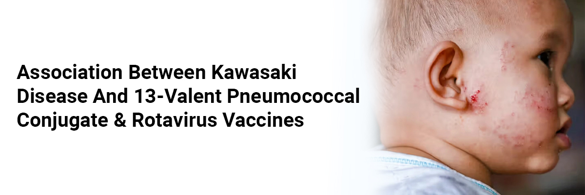 Association between Kawasaki Disease and 13-valentPneumococcal Conjugate & Rotavirus Vaccines