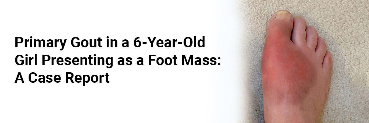Primary Gout in a 6-Year-Old Girl Presenting as a Foot Mass: A Case Report