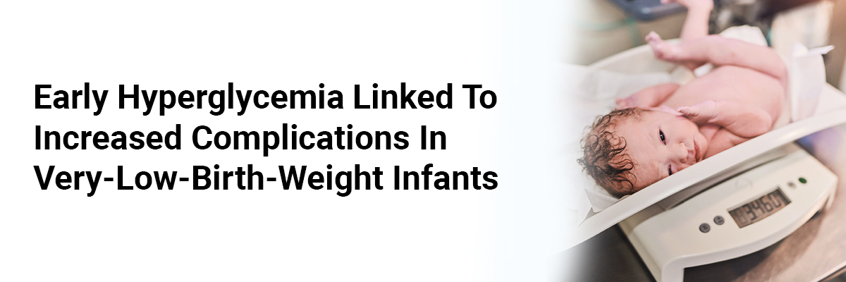 Early Hyperglycemia Linked to Increased Complications in Very-Low-Birth-Weight Infants