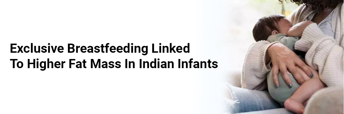 Exclusive Breastfeeding Linked to Higher Fat Mass in Indian Infants