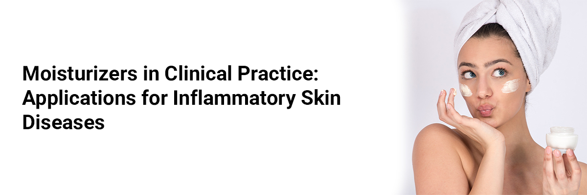Moisturizers in Clinical Practice: Applications for Inflammatory Skin Diseases